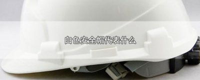 ​白色安全帽代表什么