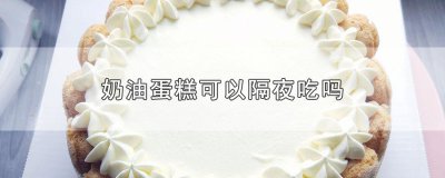 ​奶油蛋糕可以隔夜吃吗