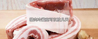 ​猪肉冷藏室可以放几天