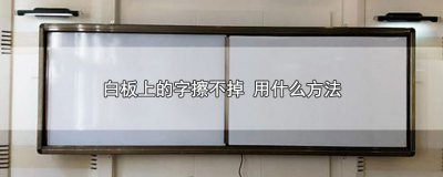 ​白板上的字擦不掉 用什么方法