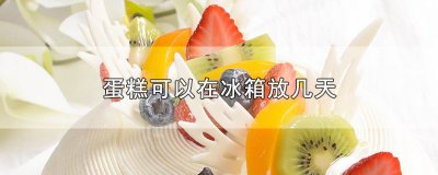 ​蛋糕可以在冰箱放几天