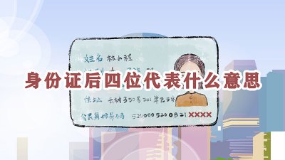 ​身份证后四位代表什么意思
