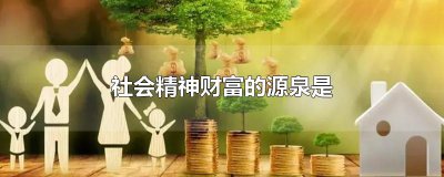 ​社会精神财富的源泉是