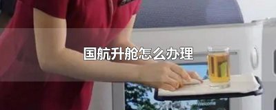 ​国航升舱怎么办理