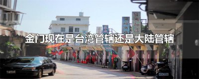 ​金门现在是台湾管辖还是大陆管辖