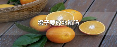 ​橙子要放冰箱吗