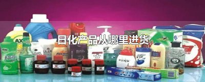 ​日化产品从哪里进货