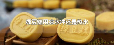 ​绿豆糕用凉水冲还是热水
