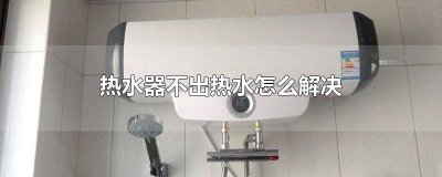 ​热水器不出热水怎么解决