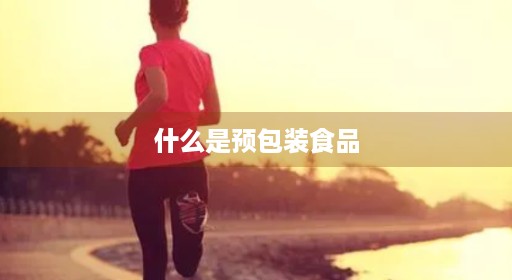 什么是标签预包装讲营业执照食品 什么是标签预包装讲营业执照食品