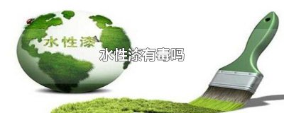 ​水性漆有毒吗