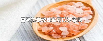 ​喜马拉雅玫瑰盐可以炒菜吗