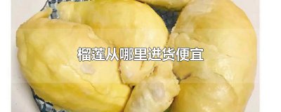 ​榴莲从哪里进货便宜