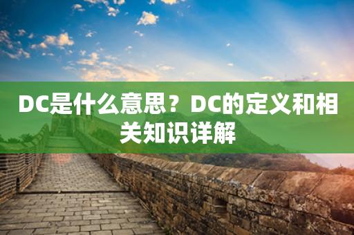 DC是什么意思？DC的定义和相关知识详解