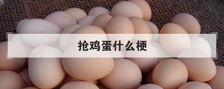 抢鸡蛋什么梗（抢鸡蛋什么意思）