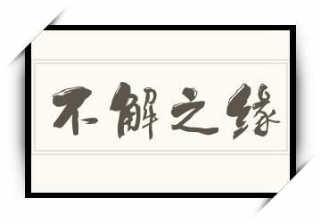不解之缘的缘字是什么意思（不解之缘的缘字具体是什么意思）