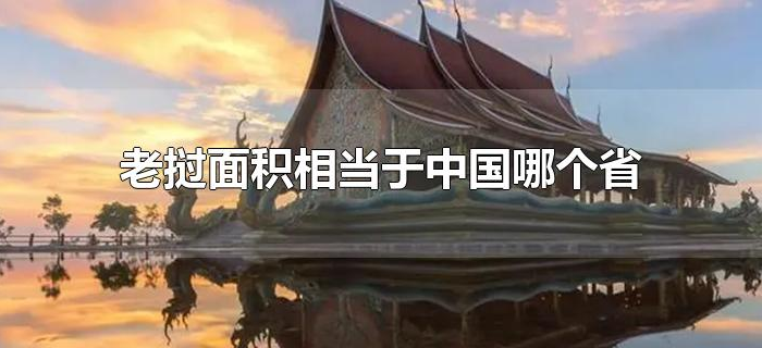 老挝面积相当于中国哪个省 老挝面积相当于中国哪个省