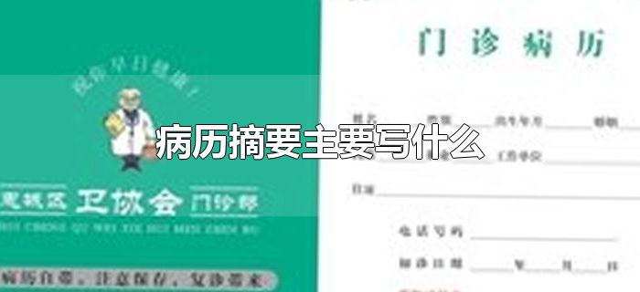 病历摘要主要写什么 病历摘要主要写什么