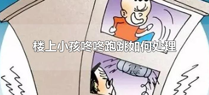 楼上小孩咚咚跑跳如何处理