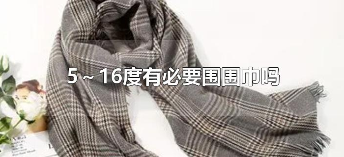5～16度有必要围围巾吗