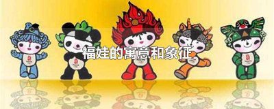 ​福娃的寓意和象征(福娃的寓意和象征故事)