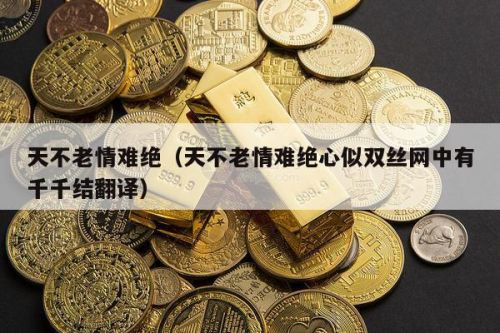 天不老情难绝心似双丝网中有千千结什么意思?天不老情难绝下一句是什么-第1张图片-