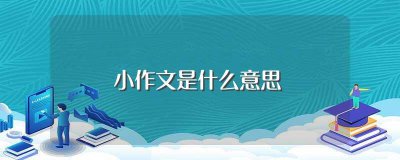 ​小作文是什么意思(小作文的解释)