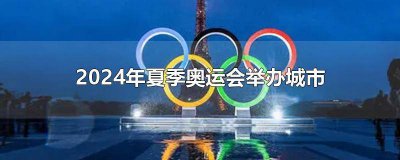 ​2024年夏季奥运会举办城市是 2024年夏季奥运会举办城市和时间