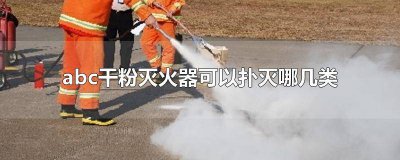 ​使用abc类干粉灭火器可以扑灭哪些火 ABC类干粉灭火器能够扑灭