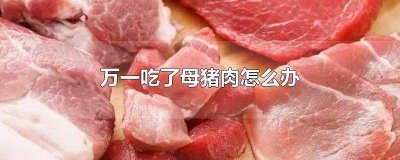 ​万一吃了母猪肉怎么办,嗓子痛吃什么药好 万一吃了母猪肉怎么办