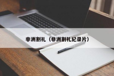 ​非洲割礼（非洲割礼纪录片）