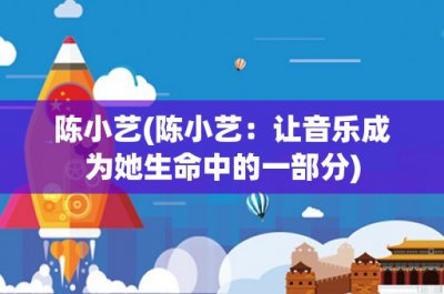 ​陈小艺(陈小艺：让音乐成为她生命中的一部分)