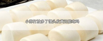 ​放小苏打后馒头变黄 小苏打做的馒头发暗黄能吃吗?