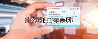 ​车票啥叫候补 候补车票什么意思啊