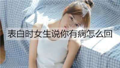 ​表白时女生说你有病怎么回能化解尴尬？