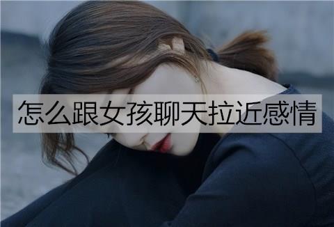 怎么跟女孩聊天拉近感情3