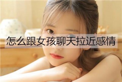 ​怎么跟女孩聊天拉近感情？3个方法让她爱上和你聊天