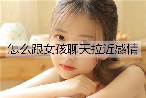怎么跟女孩聊天拉近感情1