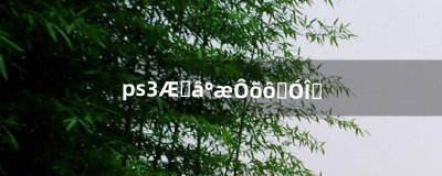 ​ps3破解版怎么装游戏（ps3模拟器怎么导入游戏)