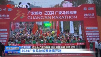 ​四川新闻联播丨2024广安马拉松赛激情开跑