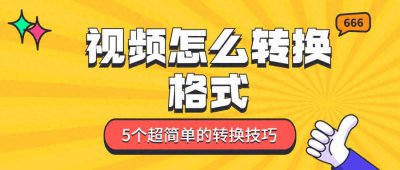 ​视频怎么转换格式？5个超简单的视频转换技巧！