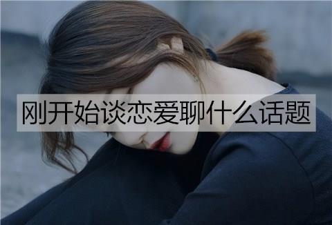 刚开始谈恋爱聊什么话题3