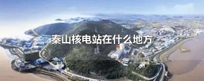 ​秦山核电站在什么地方
