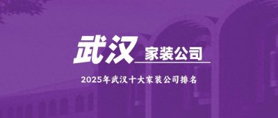 ​2025年武汉十大家装公司排名