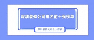 ​深圳装修公司排名前十强榜单，深圳装修公司十大排名